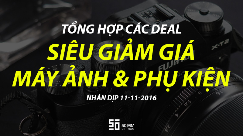 Tổng hợp các deal máy ảnh và phụ kiện giá tốt đợt 11/11 | 50mm Vietnam