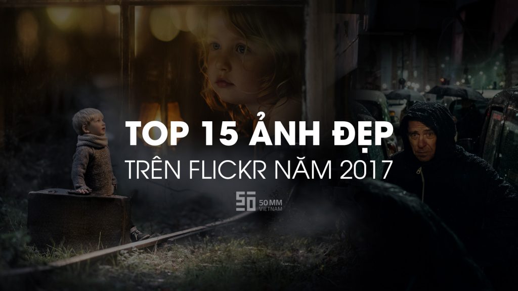 Top 15 bức ảnh được yêu thích trên Flickr 2017 | 50mm Vietnam Official Site