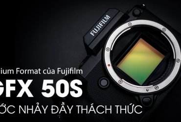 Fujifilm GFX 50S - Bước nhảy đầy thách thức | 50mm Vietnam Official Site