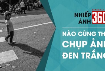 Nhiếp Ảnh 360 S02 EP03: Chụp ảnh đen trắng | 50mm Vietnam