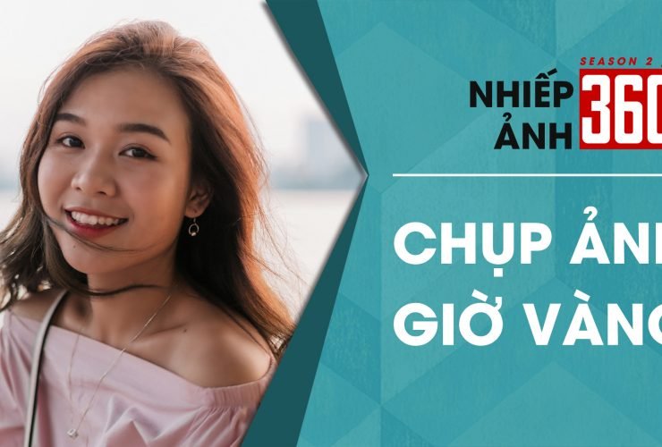 Nhiếp Ảnh 360 | Mùa 2 | Tập 12 - Chụp ảnh Giờ Vàng | 50mm Vietnam