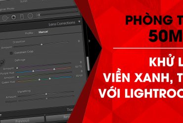 Phòng tối 50mm - Tập 13 (Lightroom): Khử lỗi viền xanh, viền tím | 50mm Vietnam