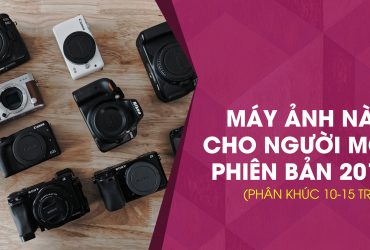 Máy ảnh nào cho người mới năm 2017? (Phân khúc từ 10 - 15 triệu) | 50mm Vietnam