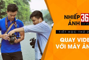 Nhiếp ảnh 360 Cơ Bản - Tập 21: Những điều bạn cần biết khi quay video với máy ảnh DSLR (Phần 1)