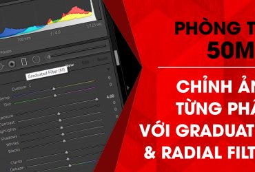 Phòng tối 50mm - Tập 16 (Lightroom): Chỉnh ảnh với Graduated & Radial Filter | 50mm Vietnam