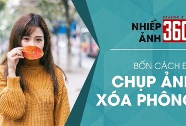 Nhiếp Ảnh 360 | Mùa 2 | Tập 23: 4 cách để chụp ảnh xóa phông