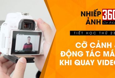 Nhiếp ảnh 360 Cơ Bản - Tập 23: Cỡ cảnh, Động tác máy khi quay video