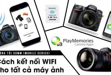 Phòng tối 50mm Mobile Tập 1: Cách kết nối WIFI ở các máy ảnh thông dụng!