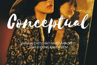 [Mùa II] Chit Chat Nhiếp Ảnh Số 7: Xàm xí cùng ảnh ý niệm (Conceptual)