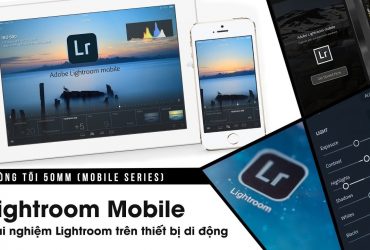 Phòng tối 50mm Mobile Tập 8: Lightroom Mobile (Phần 1) | 50mm Vietnam