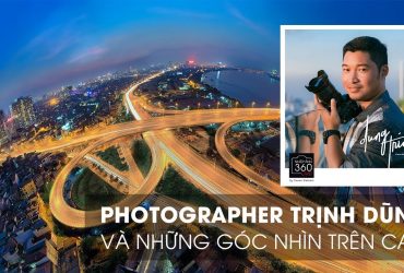 Nhiếp ảnh 360 Live!: EP06: Photographer Trịnh Dũng, lens góc rộng và góc nhìn trên cao (cityscape) | 50mm Vietnam