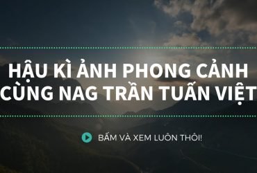 [NA360 Replay] Hậu kì ảnh phong cảnh cùng nhiếp ảnh gia Trần Tuấn Việt | 50mm Vietnam