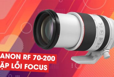 Canon xác nhận ống kính RF 70-200mm f/2.8 có gặp lỗi focus | 50mm Vietnam