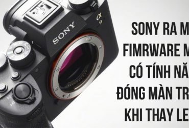 Sony ra firmware cho phép che cảm biến lại khi thay ống kính | 50mm Vietnam