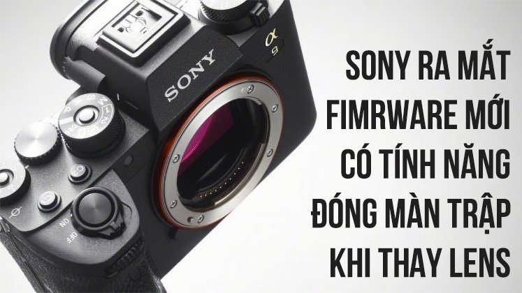 Sony ra firmware cho phép che cảm biến lại khi thay ống kính | 50mm Vietnam